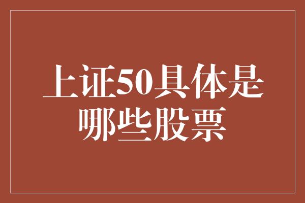 上证50具体是哪些股票