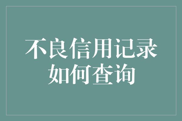 不良信用记录如何查询