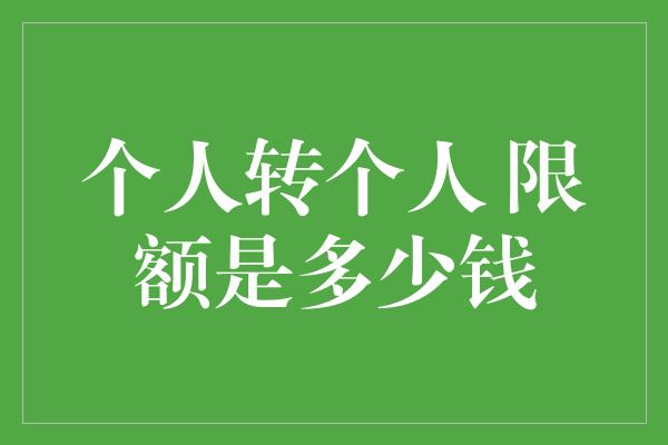 个人转个人 限额是多少钱