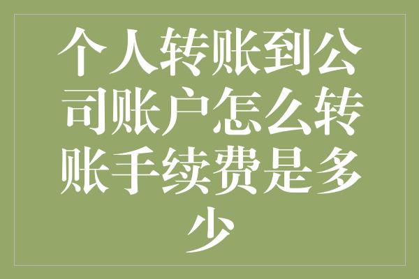 个人转账到公司账户怎么转账手续费是多少