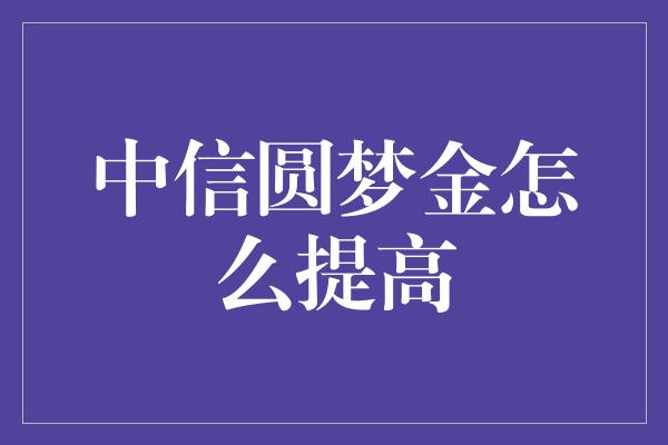 中信圆梦金怎么提高