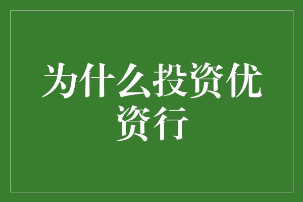 为什么投资优资行