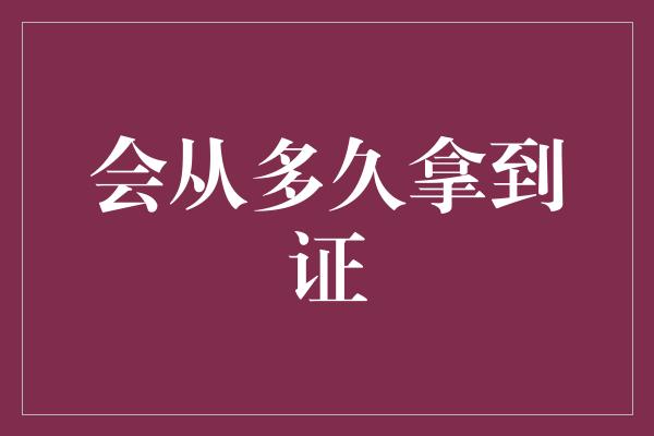 会从多久拿到证