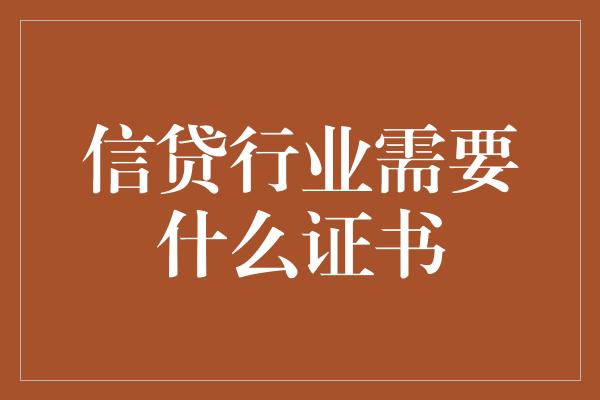 信贷行业需要什么证书