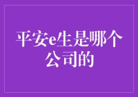 平安e生是什么公司的？揭秘背后的真相！