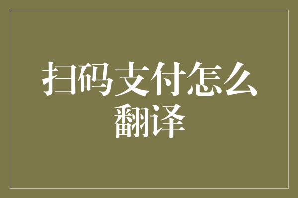 扫码支付怎么翻译