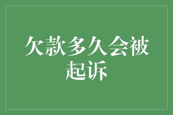 欠款多久会被起诉