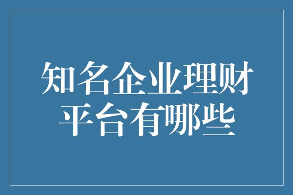 知名企业理财平台有哪些