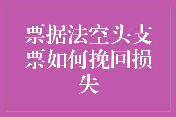 票据法空头支票如何挽回损失