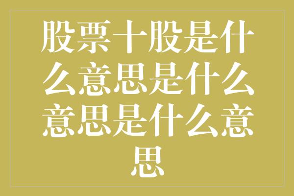 股票十股是什么意思是什么意思是什么意思