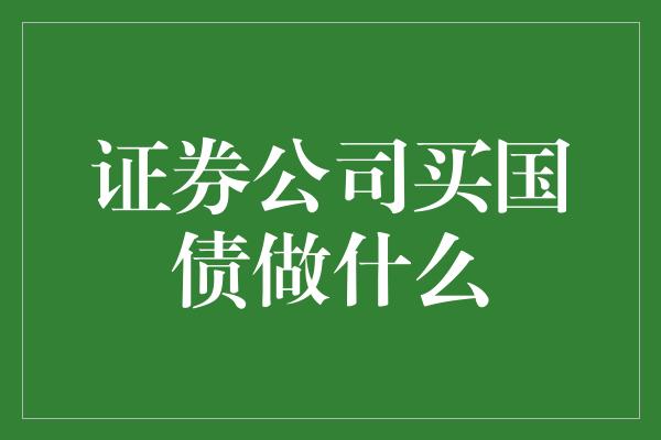 证券公司买国债做什么