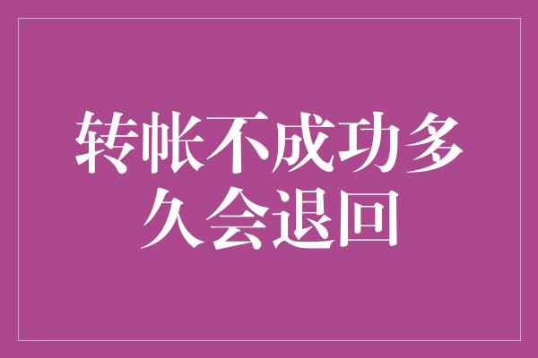 转帐不成功多久会退回